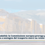 Intermodalità: la Commissione europea proroga gli aiuti all’Italia a sostegno del trasporto merci su rotaia