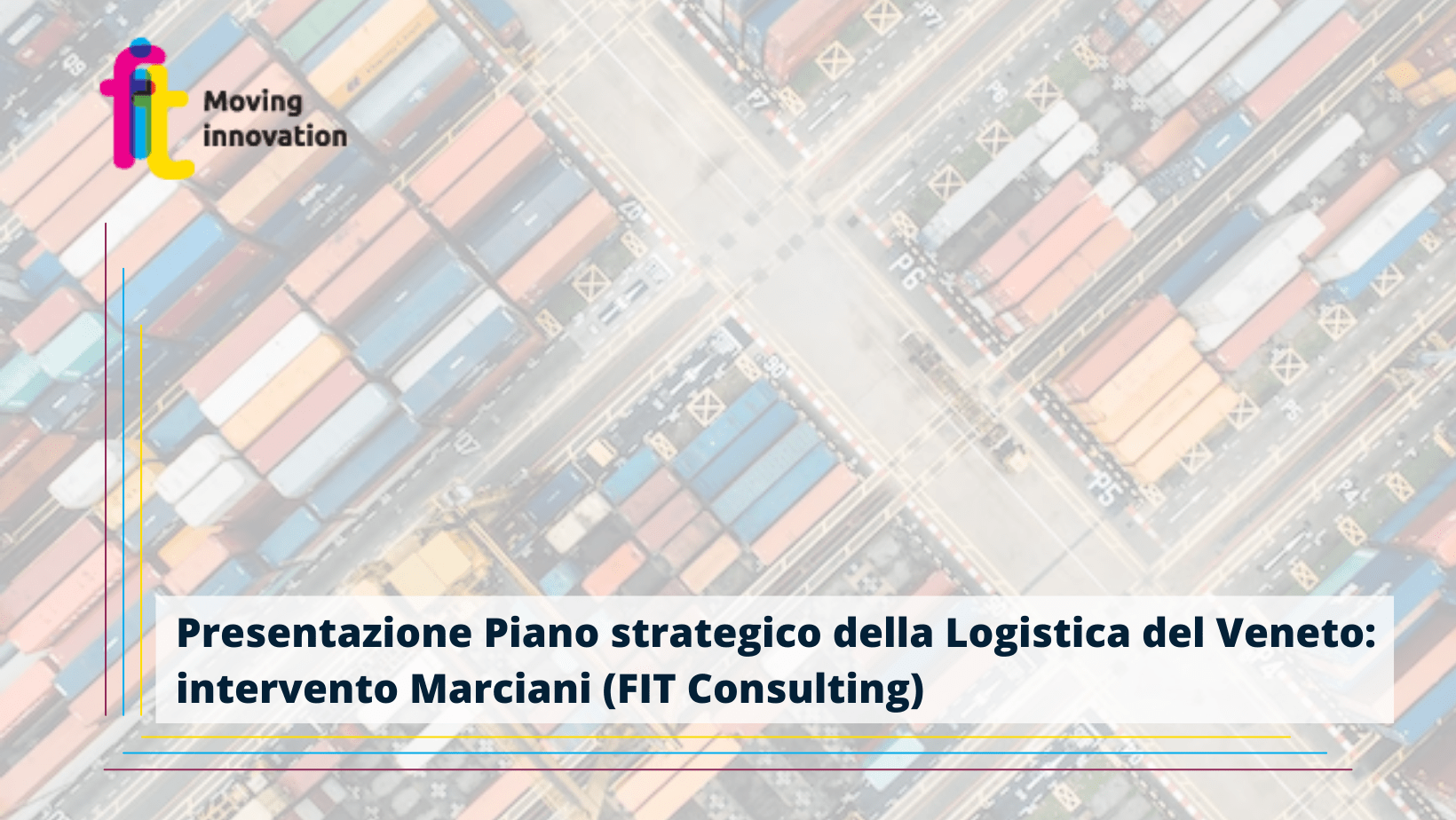 Presentata la proposta del Piano strategico della Logistica del Veneto. Marciani, FIT Consulting: “Serve costruire un processo di partecipazione e coinvolgimento che metta al centro la Logistica e la sua ottimizzazione”.