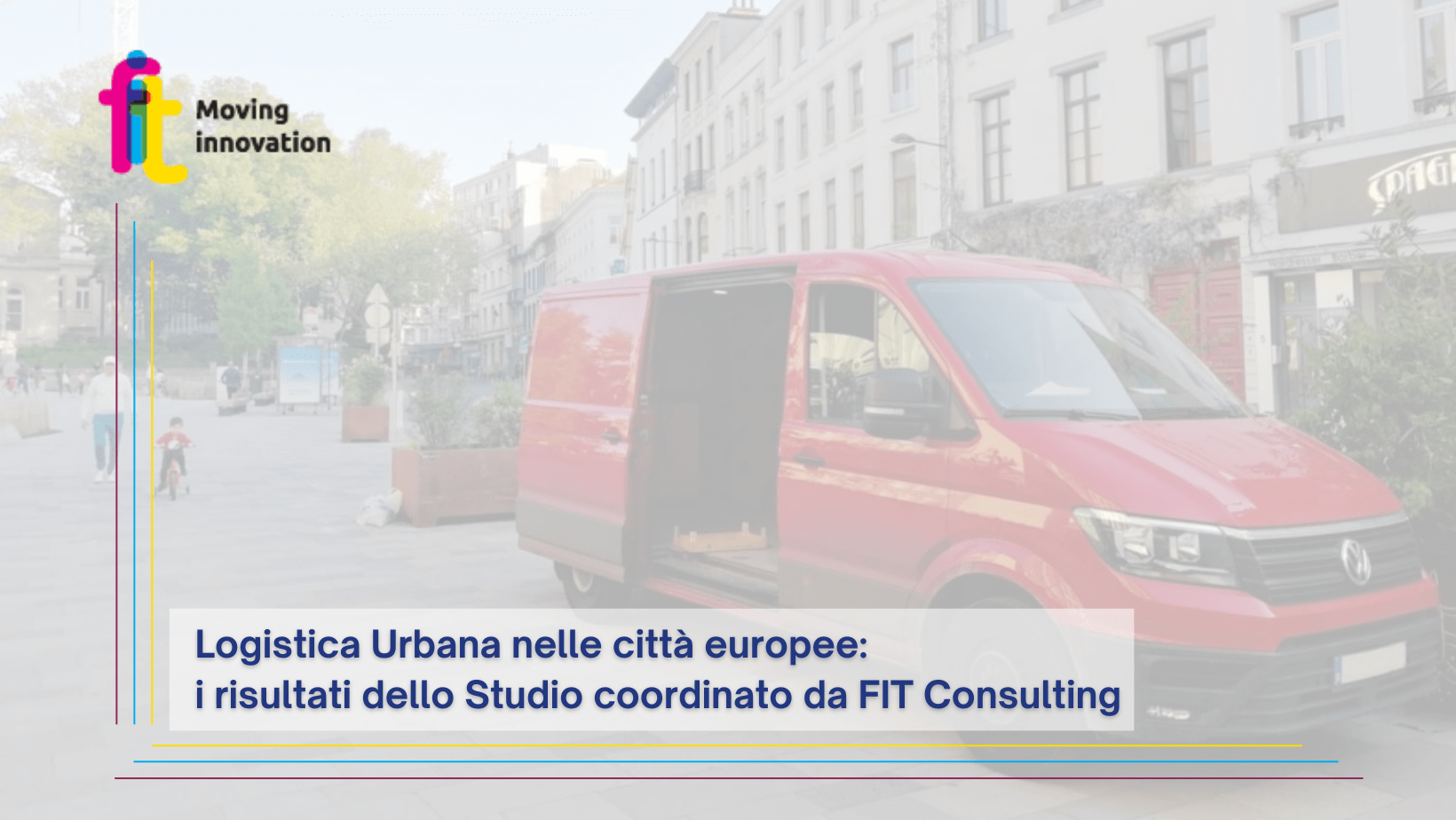 Logistica Urbana nelle città europee: i risultati dello Studio “New Mobility Patterns Study – Targeted Survey on Urban Logistics” commissionato dalla Commissione Europea e coordinato da FIT Consulting