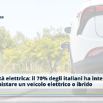 Mobilità elettrica: il 70% degli italiani ha intenzione di acquistare un veicolo elettrico o ibrido